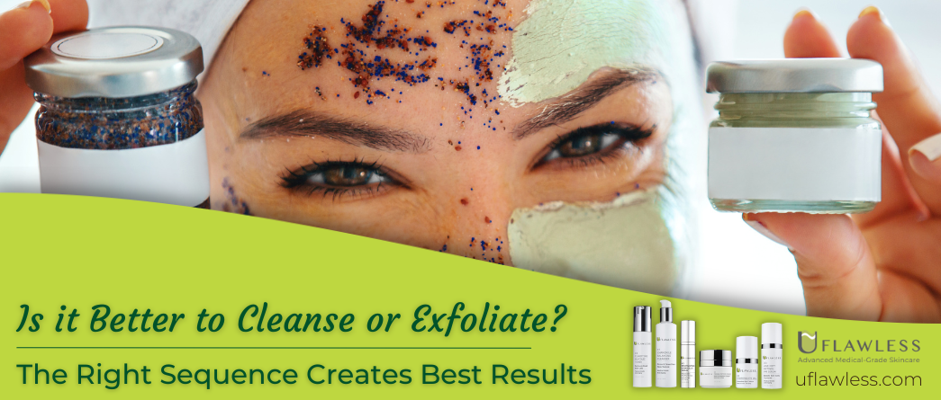 Is it Better to Exfoliate or Cleanse? The Right Sequence Creates Best Results