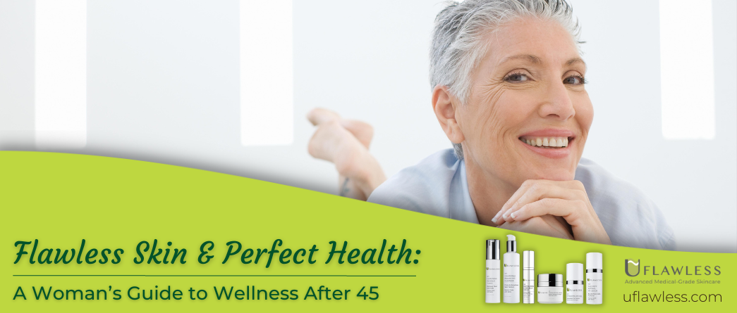 Flawless Skin & Perfect Health: A Woman’s Guide to Wellness After 45