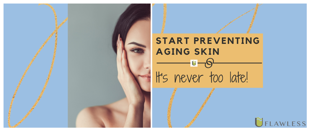 Start Preventing Aging Skin, It’s Never Too Late