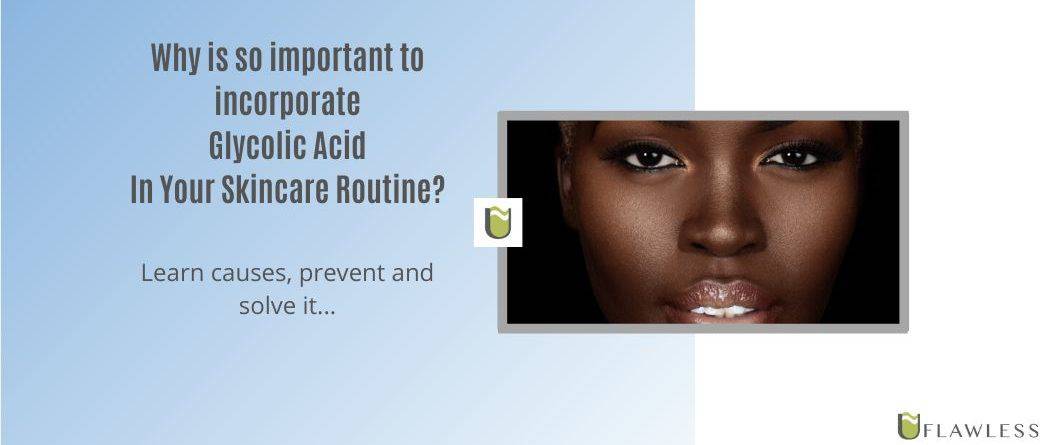 Importance of incorporating Glycolic Acid into skincare routine