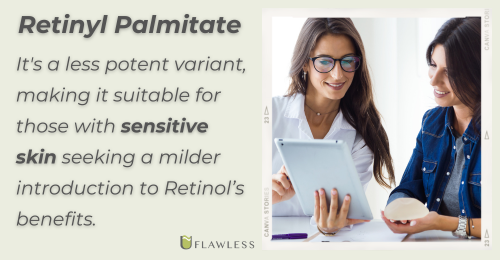 Retinyl Palmitate is more suitable for sensitive skin
