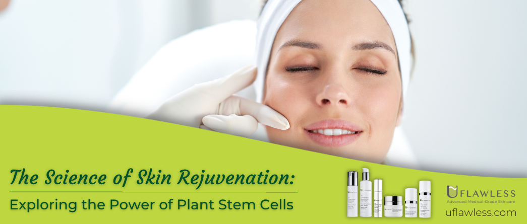 The Science of Skin Rejuvenation: Exploring The Benefits of Plant Stem Cells