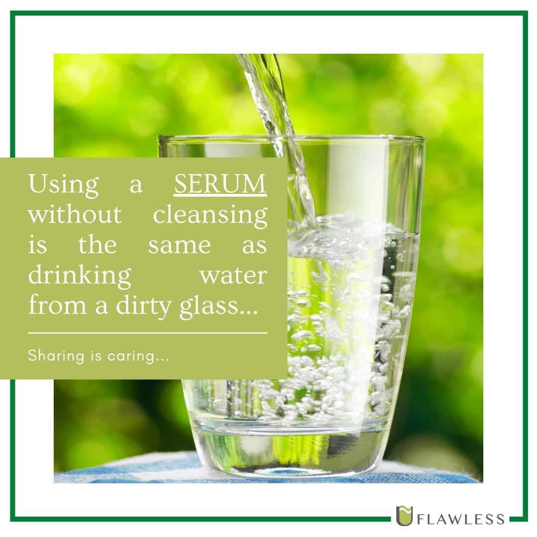 Using Serum without cleansing the skin is the same as drinking water from a dirty glass...